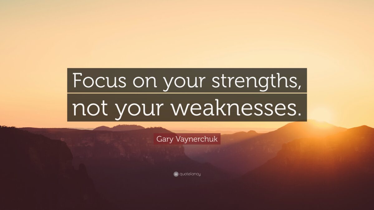 Focus on your strengths, not weaknesses